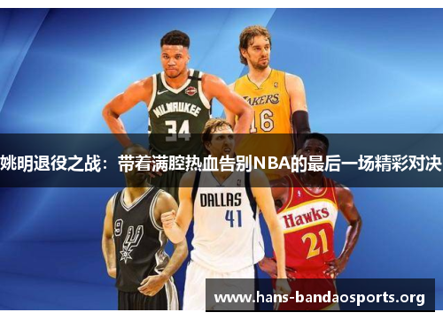 姚明退役之战：带着满腔热血告别NBA的最后一场精彩对决