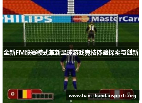 全新FM联赛模式革新足球游戏竞技体验探索与创新