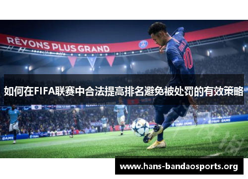 如何在FIFA联赛中合法提高排名避免被处罚的有效策略