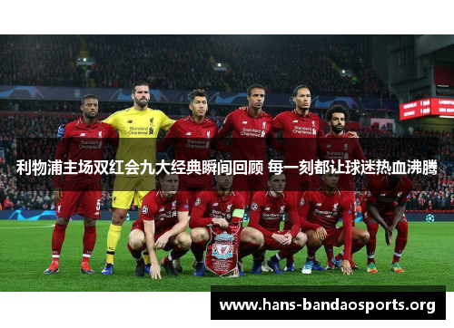 利物浦主场双红会九大经典瞬间回顾 每一刻都让球迷热血沸腾