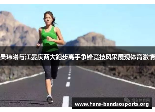吴玮曦与江晏庆两大跑步高手争锋竞技风采展现体育激情