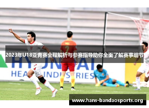 2023年U18亚青赛全程解析与参赛指导助你全面了解赛事细节