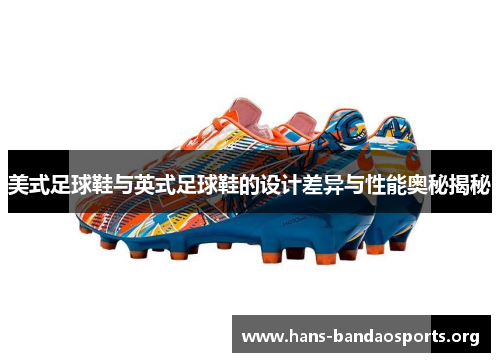 美式足球鞋与英式足球鞋的设计差异与性能奥秘揭秘
