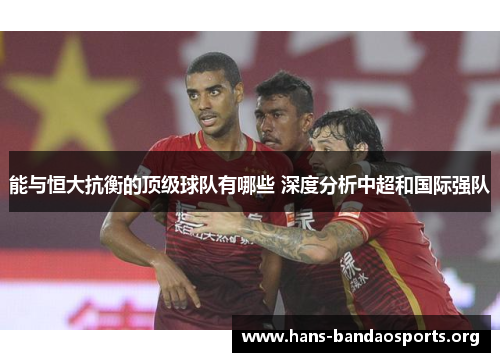 能与恒大抗衡的顶级球队有哪些 深度分析中超和国际强队
