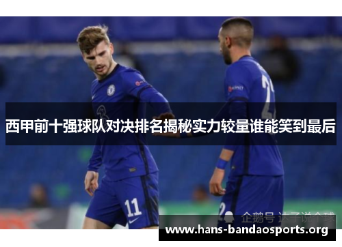 西甲前十强球队对决排名揭秘实力较量谁能笑到最后 西甲前十强球队对决排名揭秘实力较量谁能笑到最后