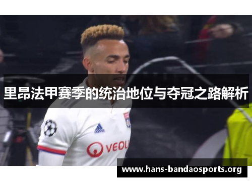 里昂法甲赛季的统治地位与夺冠之路解析