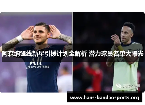 阿森纳锋线新星引援计划全解析 潜力球员名单大曝光