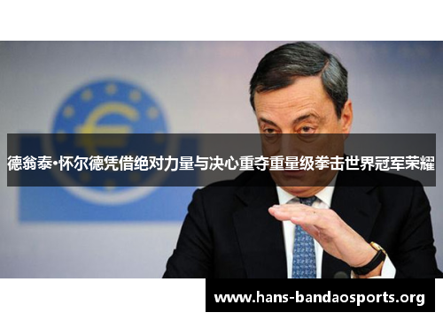 德翁泰·怀尔德凭借绝对力量与决心重夺重量级拳击世界冠军荣耀