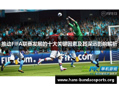 推动FIFA联赛发展的十大关键因素及其深远影响解析