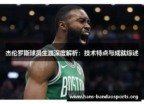 杰伦罗斯球员生涯深度解析:技术特点与成就综述 杰伦罗斯球员生涯深度解析:技术特点与成就综述